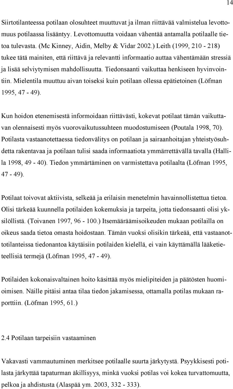 Tiedonsaanti vaikuttaa henkiseen hyvinvointiin. Mielentila muuttuu aivan toiseksi kuin potilaan ollessa epätietoinen (Löfman 1995, 47-49).