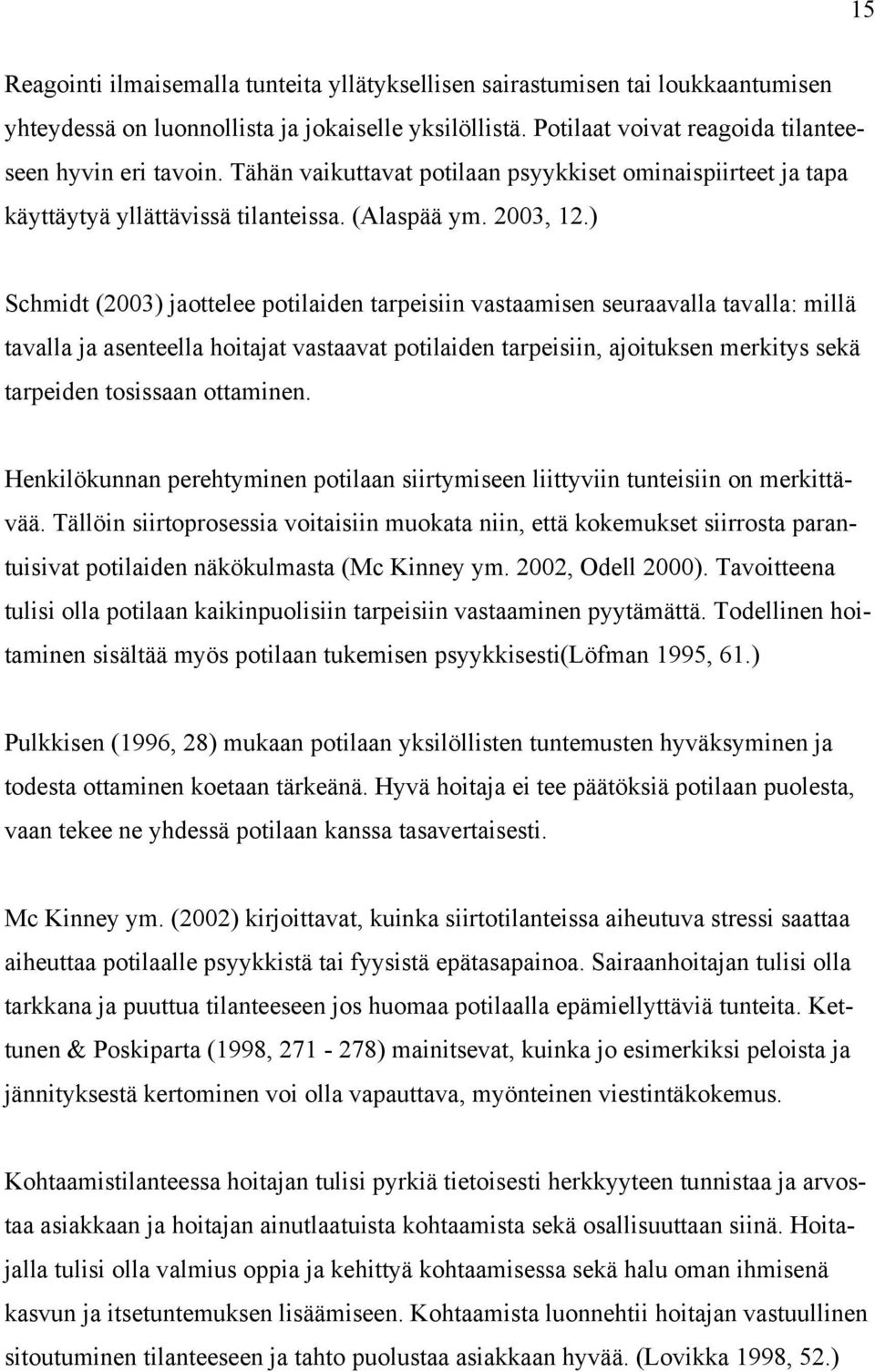 ) Schmidt (2003) jaottelee potilaiden tarpeisiin vastaamisen seuraavalla tavalla: millä tavalla ja asenteella hoitajat vastaavat potilaiden tarpeisiin, ajoituksen merkitys sekä tarpeiden tosissaan