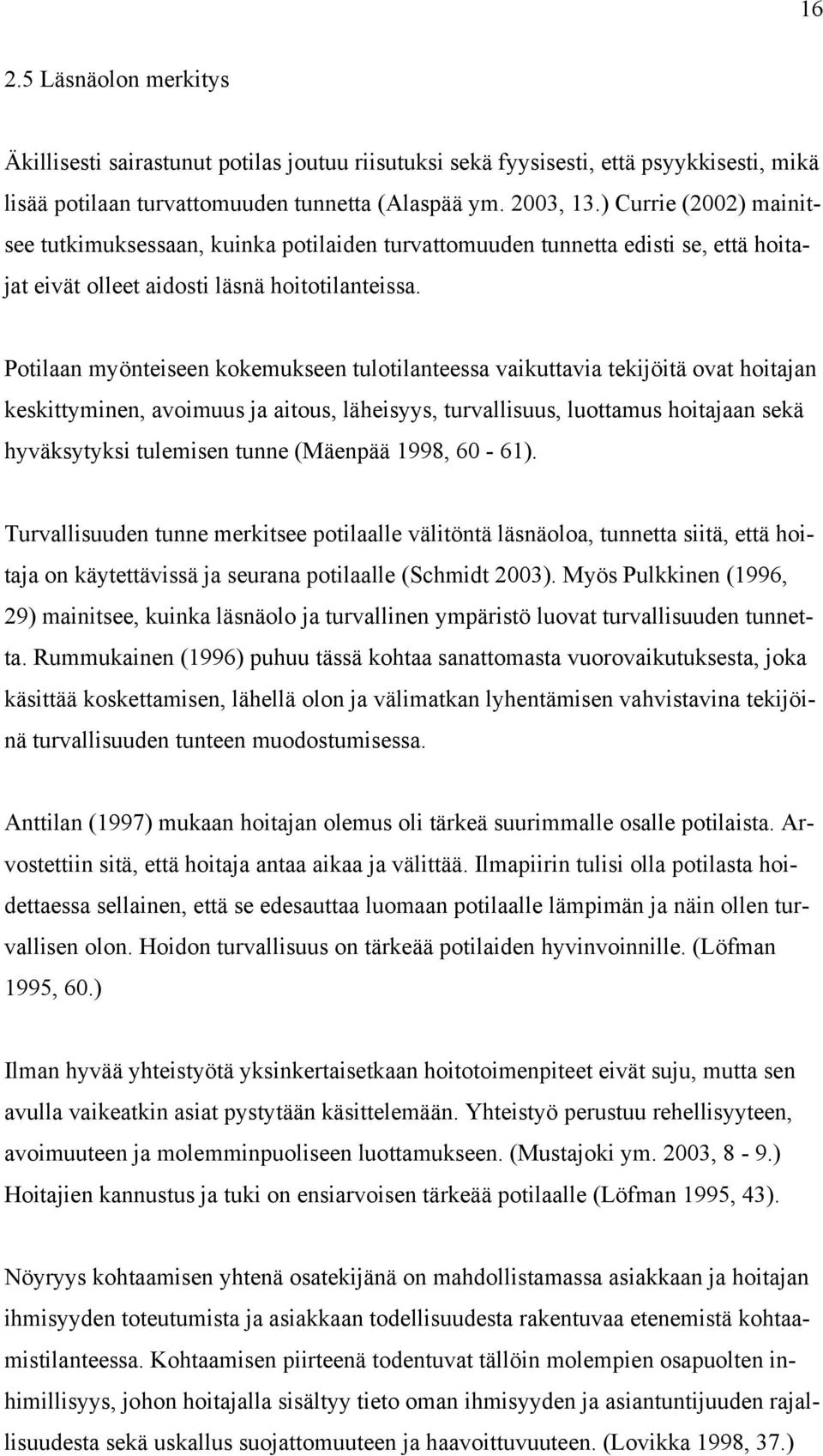 Potilaan myönteiseen kokemukseen tulotilanteessa vaikuttavia tekijöitä ovat hoitajan keskittyminen, avoimuus ja aitous, läheisyys, turvallisuus, luottamus hoitajaan sekä hyväksytyksi tulemisen tunne