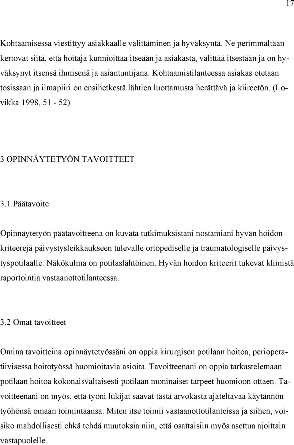 Kohtaamistilanteessa asiakas otetaan tosissaan ja ilmapiiri on ensihetkestä lähtien luottamusta herättävä ja kiireetön. (Lovikka 1998, 51-52) 3 OPINNÄYTETYÖN TAVOITTEET 3.