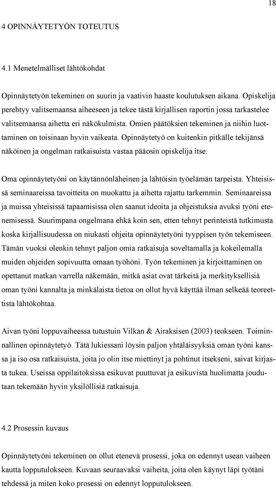 Omien päätöksien tekeminen ja niihin luottaminen on toisinaan hyvin vaikeata. Opinnäytetyö on kuitenkin pitkälle tekijänsä näköinen ja ongelman ratkaisuista vastaa pääosin opiskelija itse.