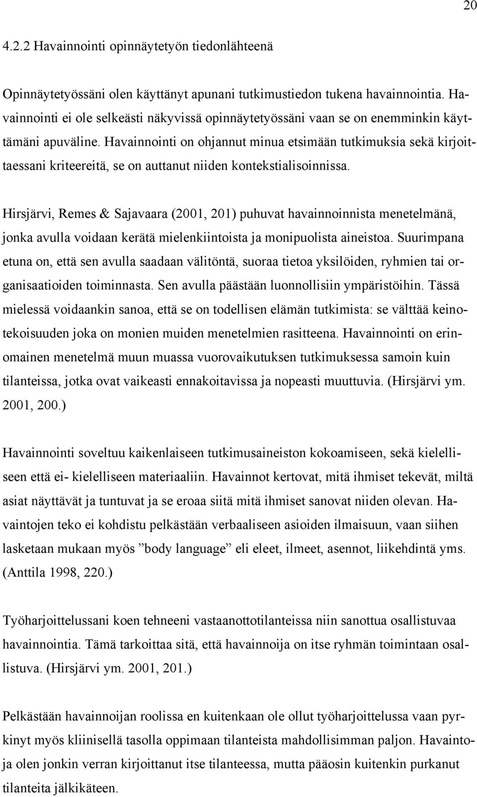 Havainnointi on ohjannut minua etsimään tutkimuksia sekä kirjoittaessani kriteereitä, se on auttanut niiden kontekstialisoinnissa.