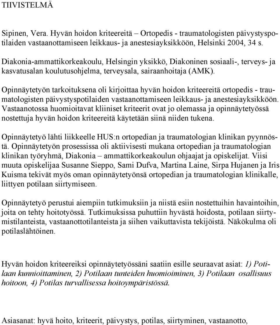 Opinnäytetyön tarkoituksena oli kirjoittaa hyvän hoidon kriteereitä ortopedis - traumatologisten päivystyspotilaiden vastaanottamiseen leikkaus- ja anestesiayksikköön.