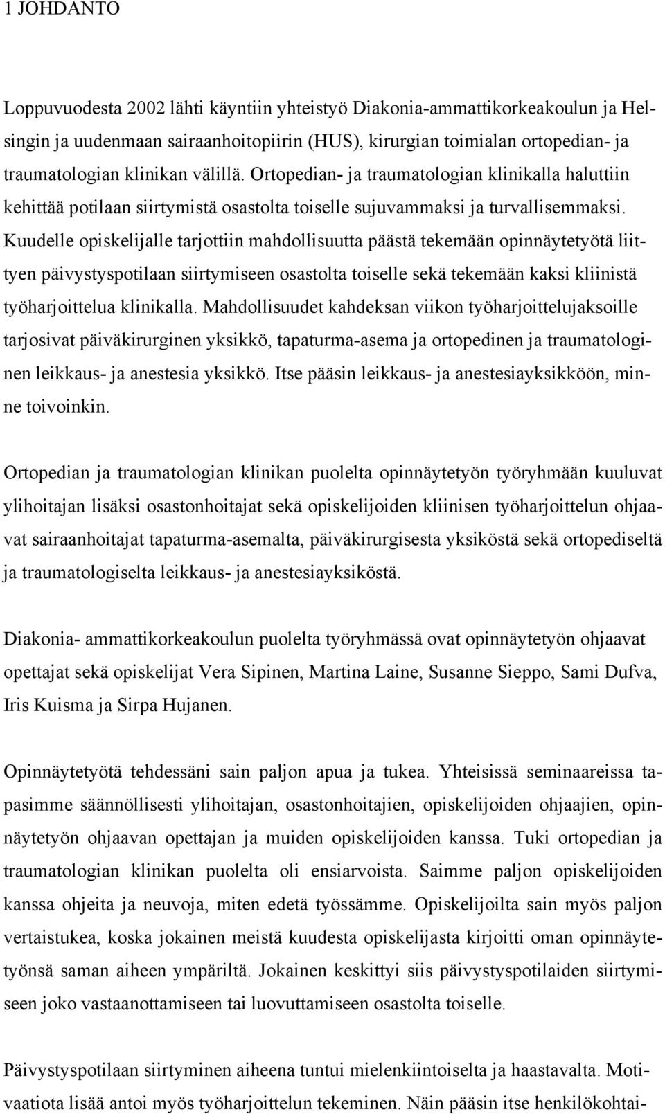 Kuudelle opiskelijalle tarjottiin mahdollisuutta päästä tekemään opinnäytetyötä liittyen päivystyspotilaan siirtymiseen osastolta toiselle sekä tekemään kaksi kliinistä työharjoittelua klinikalla.