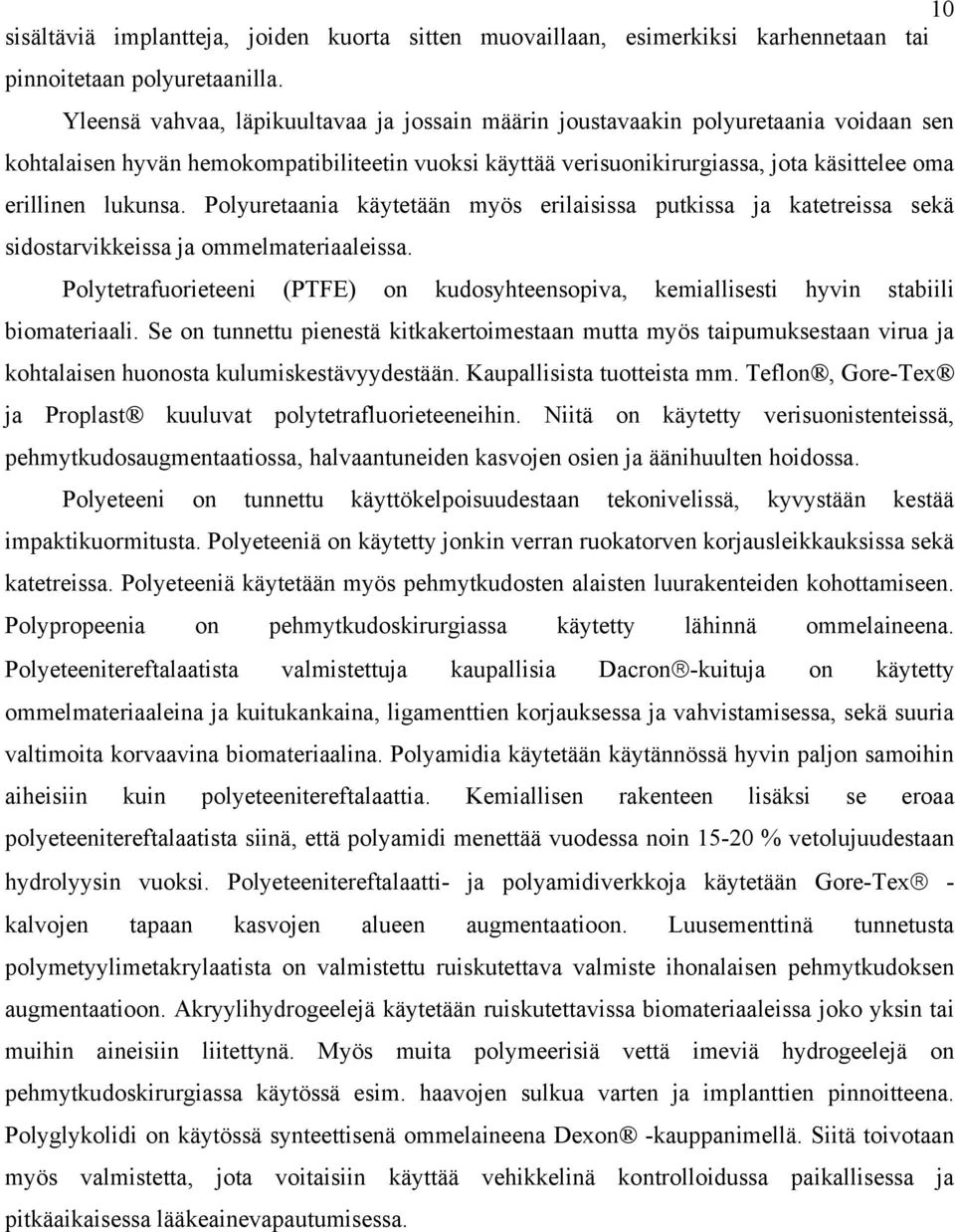 lukunsa. Polyuretaania käytetään myös erilaisissa putkissa ja katetreissa sekä sidostarvikkeissa ja ommelmateriaaleissa.