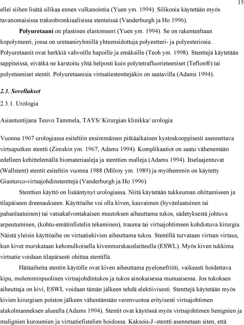 Polyuretaanit ovat herkkiä vahvoille hapoille ja emäksille (Teoh ym. 1998).