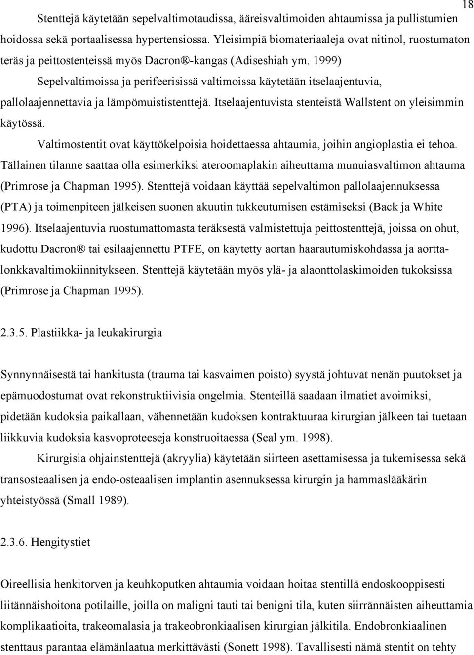 1999) Sepelvaltimoissa ja perifeerisissä valtimoissa käytetään itselaajentuvia, pallolaajennettavia ja lämpömuististenttejä. Itselaajentuvista stenteistä Wallstent on yleisimmin käytössä.