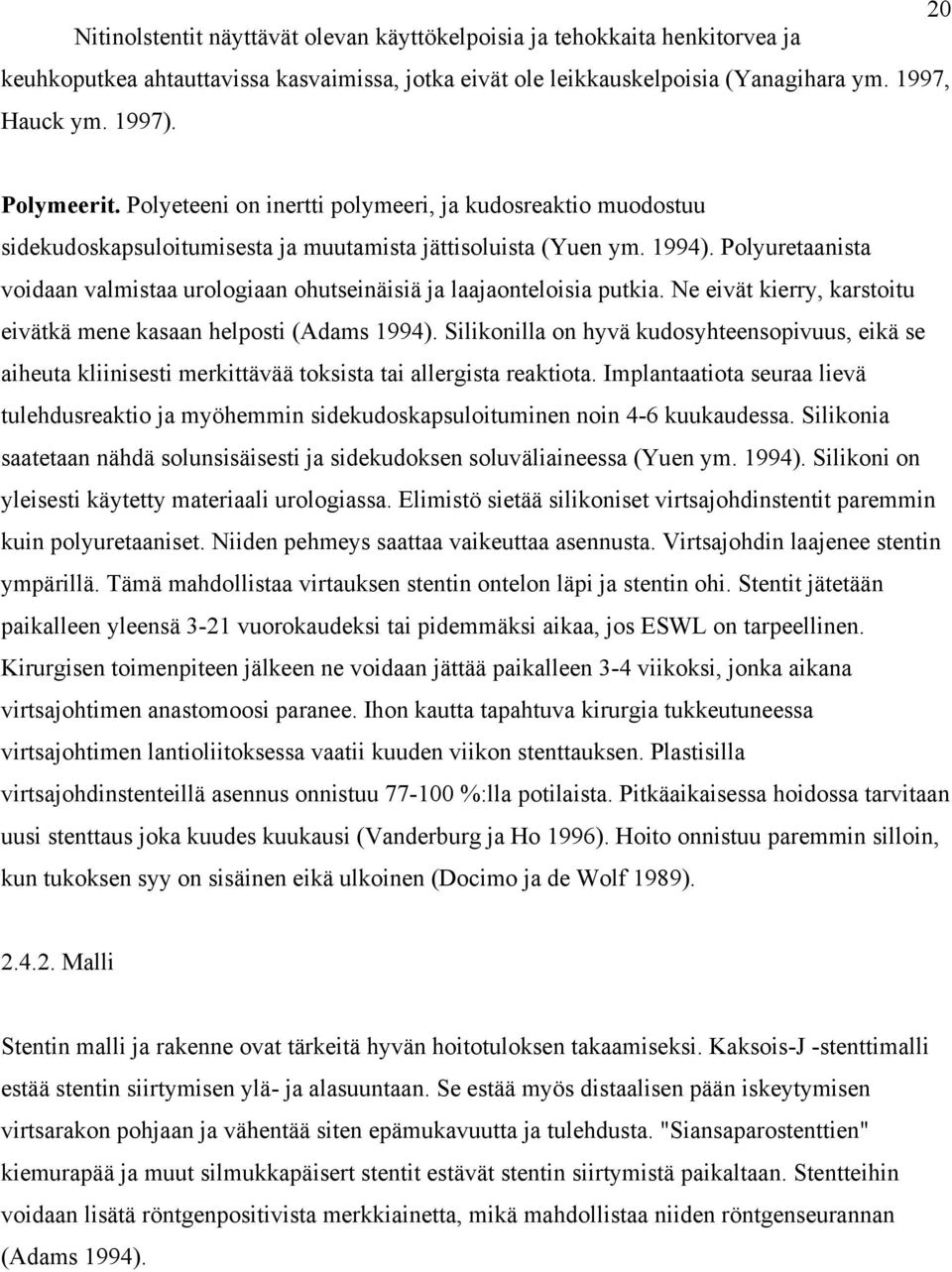 Polyuretaanista voidaan valmistaa urologiaan ohutseinäisiä ja laajaonteloisia putkia. Ne eivät kierry, karstoitu eivätkä mene kasaan helposti (Adams 1994).