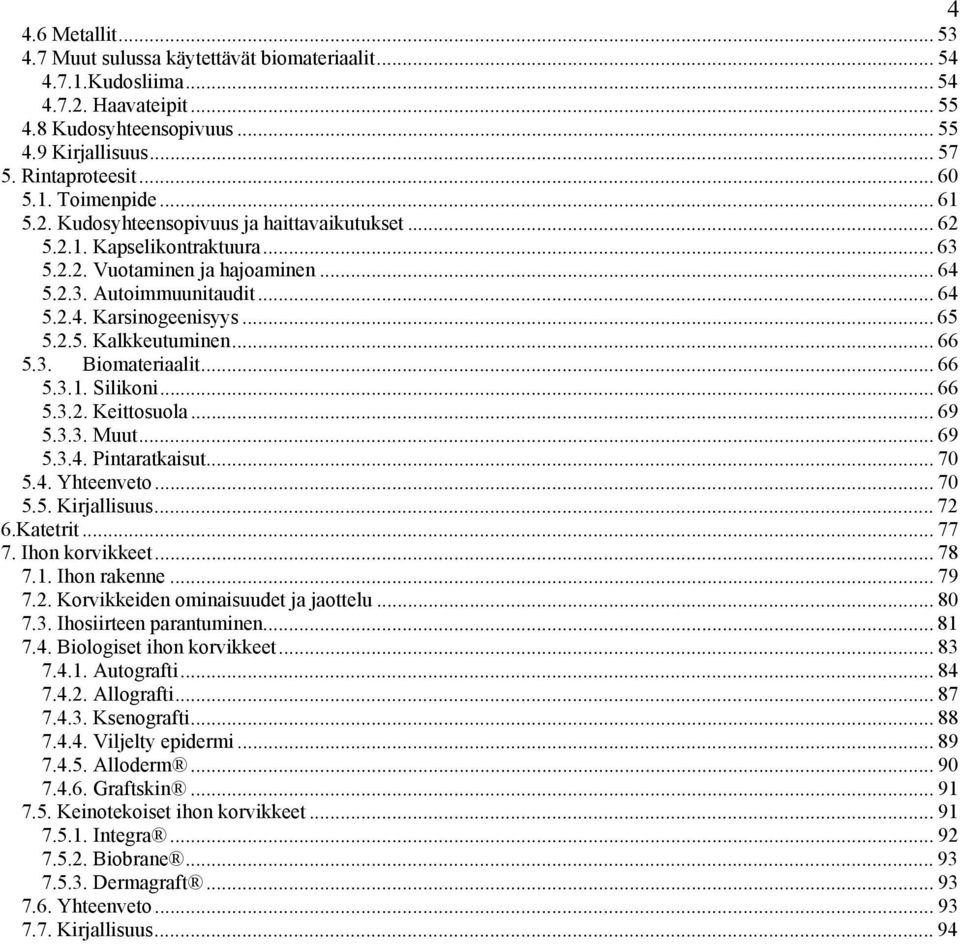 .. 66 5.3. Biomateriaalit... 66 5.3.1. Silikoni... 66 5.3.2. Keittosuola... 69 5.3.3. Muut... 69 5.3.4. Pintaratkaisut... 70 5.4. Yhteenveto... 70 5.5. Kirjallisuus... 72 6.Katetrit... 77 7.