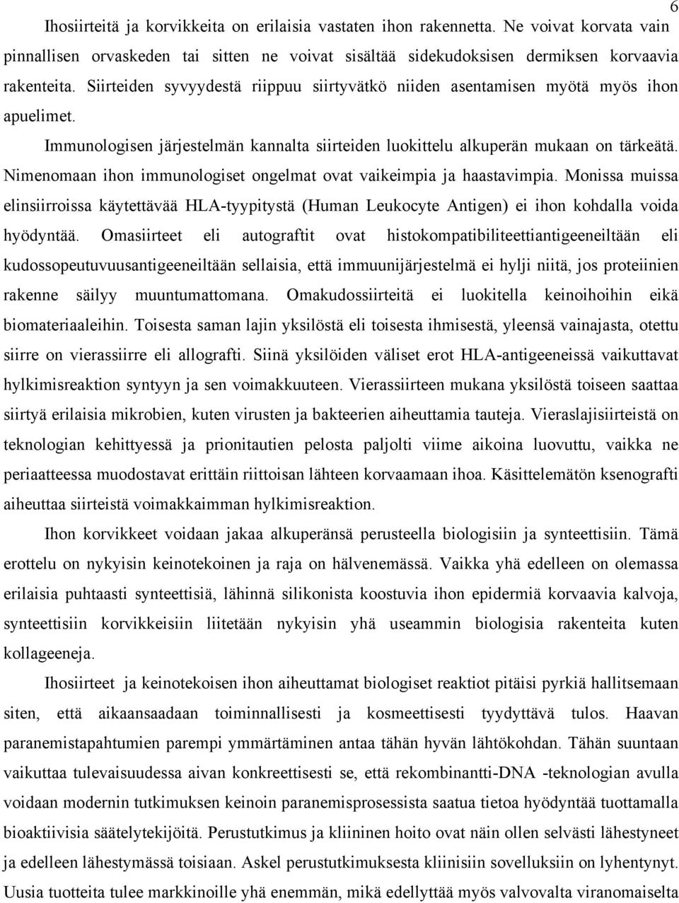 Nimenomaan ihon immunologiset ongelmat ovat vaikeimpia ja haastavimpia. Monissa muissa elinsiirroissa käytettävää HLA-tyypitystä (Human Leukocyte Antigen) ei ihon kohdalla voida hyödyntää.