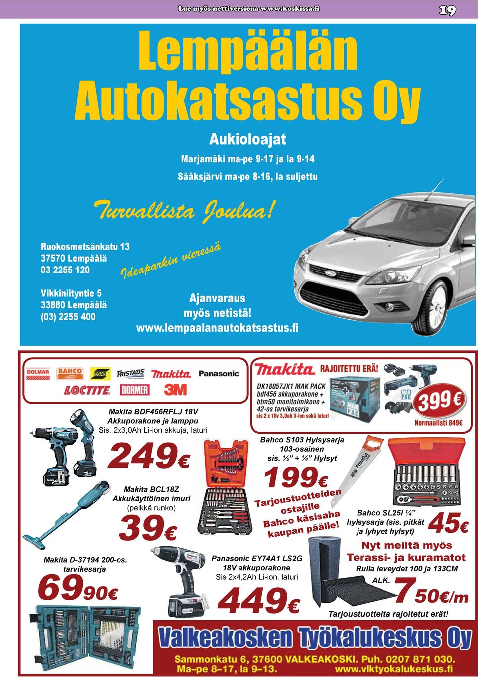 tarvikesarja 6990 Makita BDF456RFLJ 18V Akkuporakone ja lamppu Sis. 2x3,0Ah Li-ion akkuja, laturi 249 Makita BCL18Z Akkukäyttöinen imuri (pelkkä runko) 39 Bahco S103 Hylsysarja 103-osainen sis.