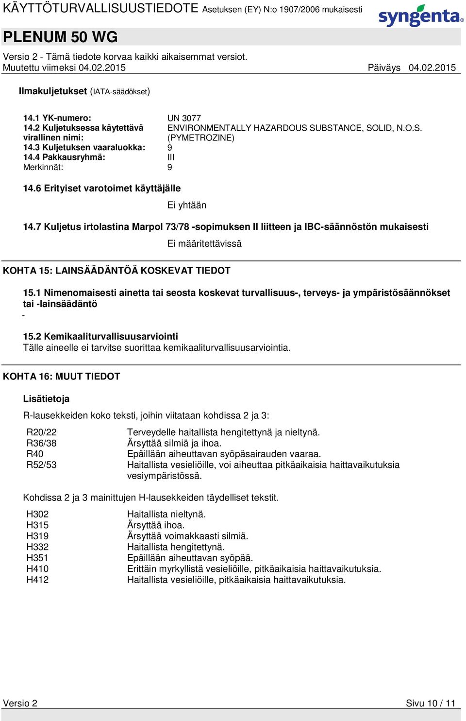 7 Kuljetus irtolastina Marpol 73/78 -sopimuksen II liitteen ja IBC-säännöstön mukaisesti Ei määritettävissä KOHTA 15: LAINSÄÄDÄNTÖÄ KOSKEVAT TIEDOT 15.