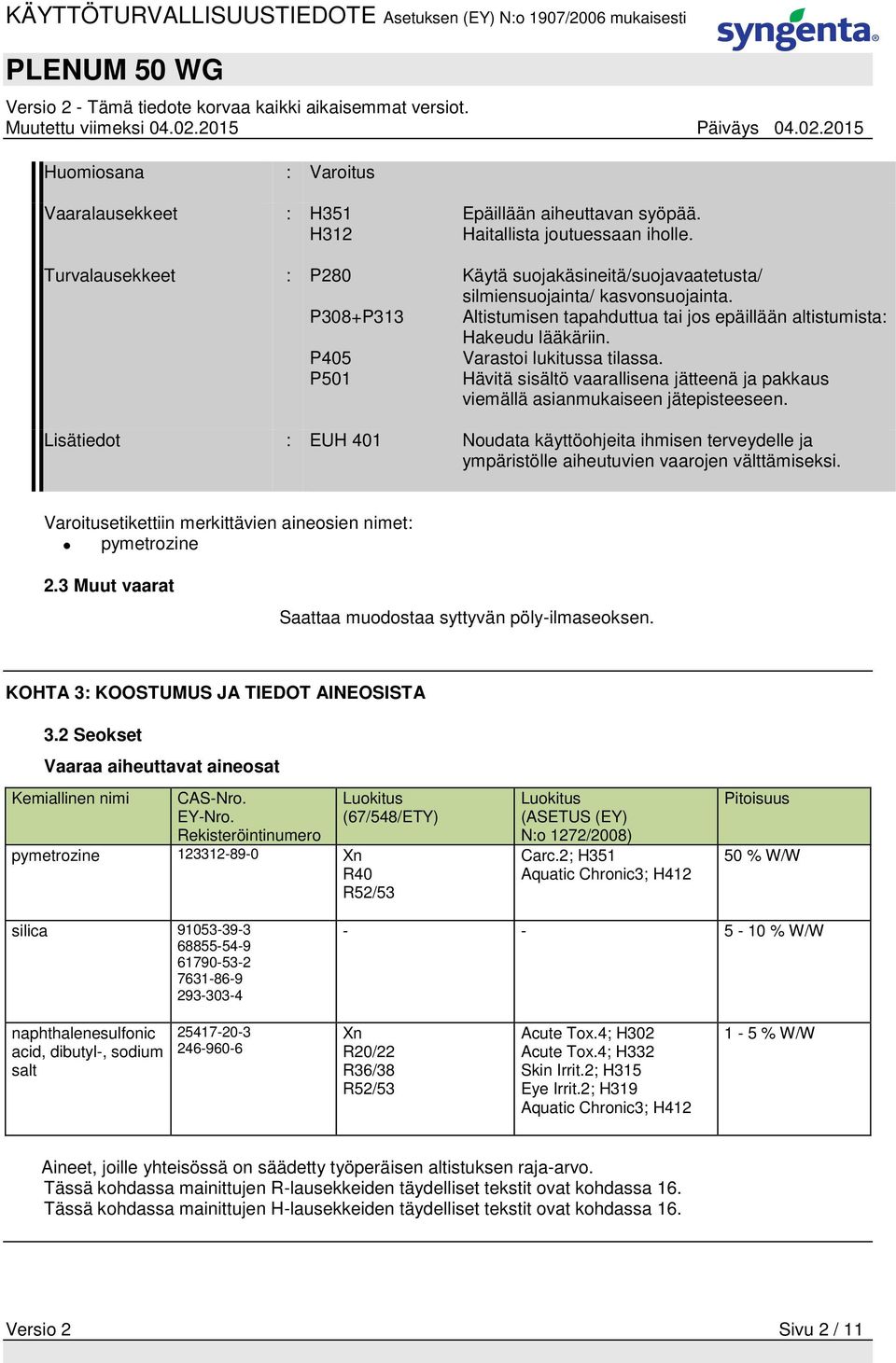 P405 Varastoi lukitussa tilassa. P501 Hävitä sisältö vaarallisena jätteenä ja pakkaus viemällä asianmukaiseen jätepisteeseen.