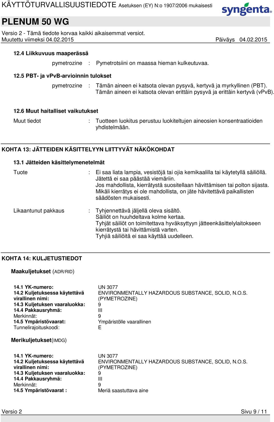 6 Muut haitalliset vaikutukset Muut tiedot : Tuotteen luokitus perustuu luokiteltujen aineosien konsentraatioiden yhdistelmään. KOHTA 13: JÄTTEIDEN KÄSITTELYYN LIITTYVÄT NÄKÖKOHDAT 13.