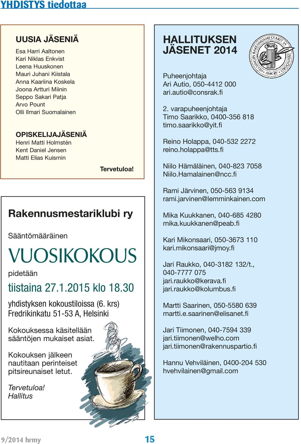 varapuheenjohtaja Timo Saarikko, 0400-356 818 timo.saarikko@yit.fi Reino Holappa, 040-532 2272 reino.holappa@tts.fi Niilo Hämäläinen, 040-823 7058 Niilo.Hamalainen@ncc.