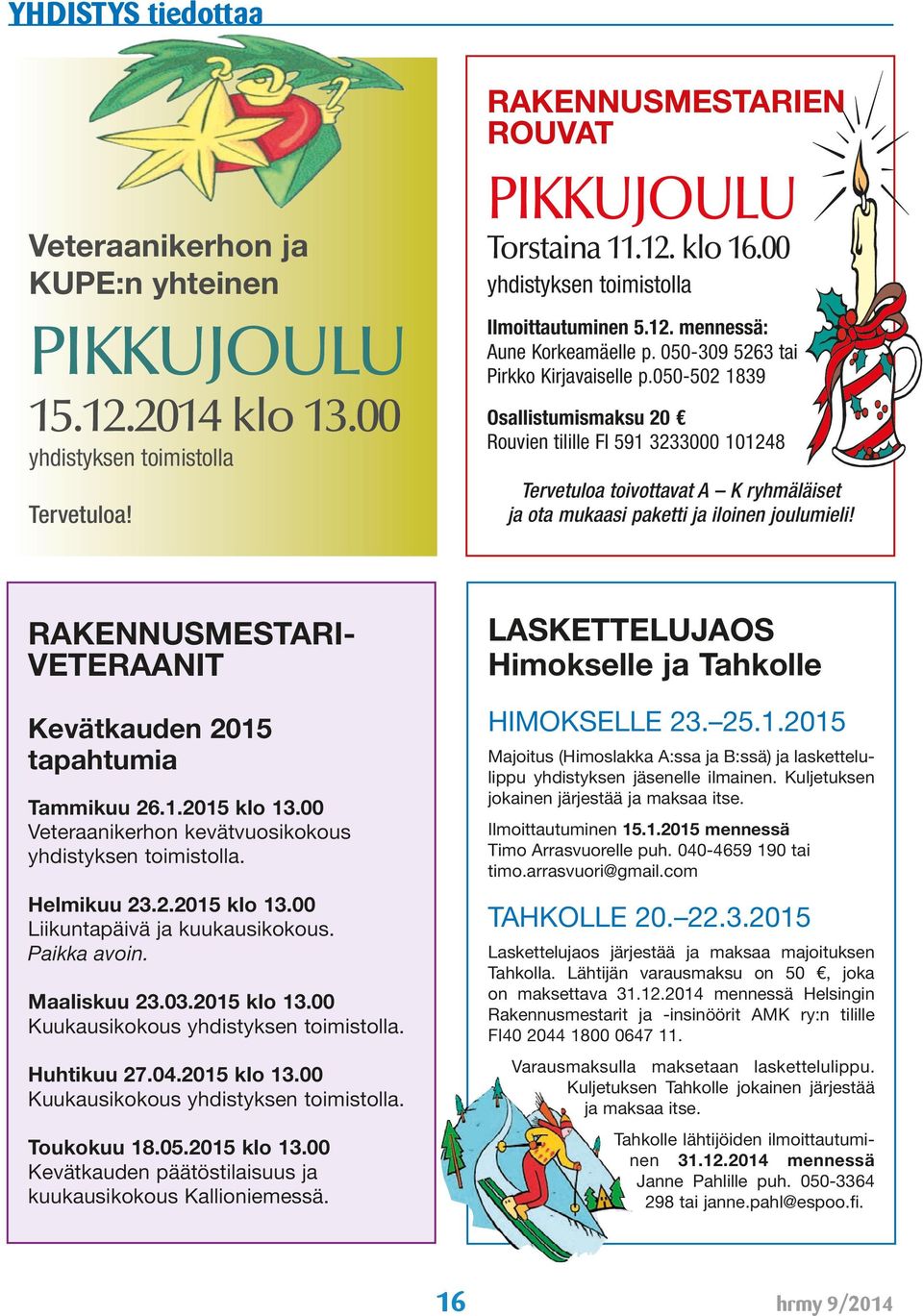 050-502 1839 Osallistumismaksu 20 Rouvien tilille FI 591 3233000 101248 Tervetuloa toivottavat A K ryhmäläiset ja ota mukaasi paketti ja iloinen joulumieli!