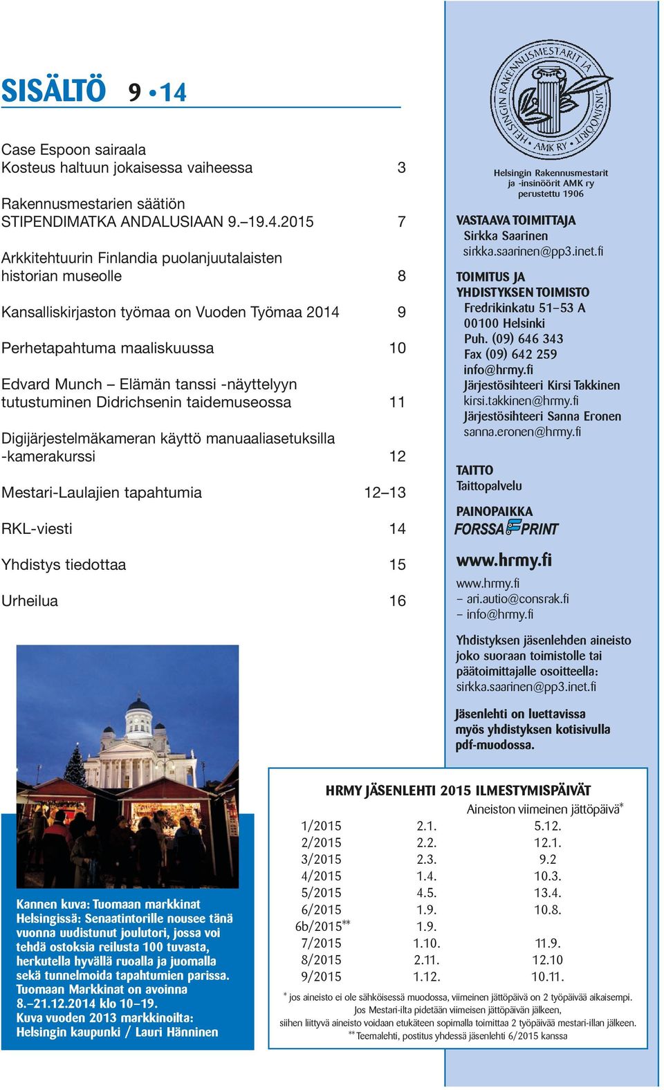 2015 7 Arkkitehtuurin Finlandia puolanjuutalaisten historian museolle 8 Kansalliskirjaston työmaa on Vuoden Työmaa 2014 9 Perhetapahtuma maaliskuussa 10 Edvard Munch Elämän tanssi -näyttelyyn