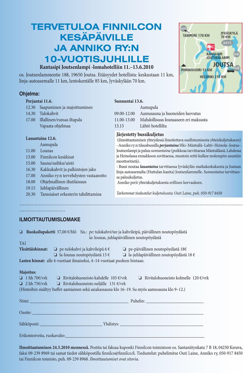 30 Tulokahvit 09.00-12.00 Aamusauna ja huoneiden luovutus 17.00 Illallinen/runsas iltapala 11.00-13.00 Mahdollisuus lounaaseen eri maksusta Vapaata ohjelmaa 13.15 Lähtö hotellilta Lauantaina 12.6.