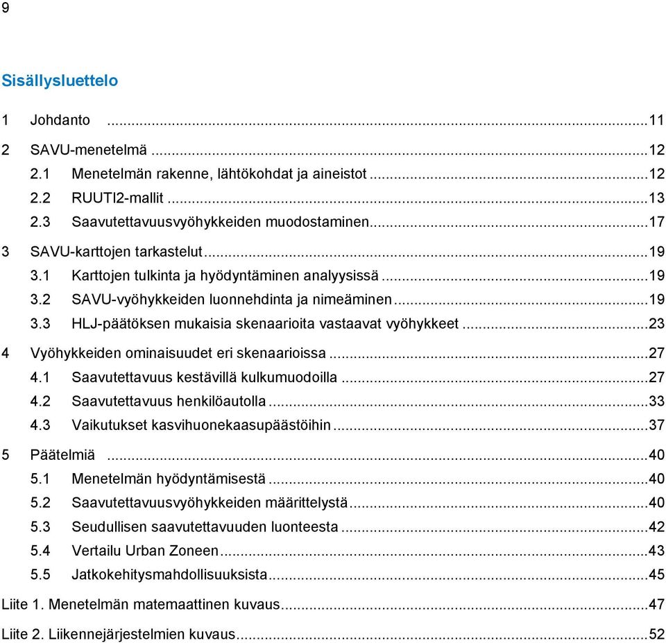 .. 23 4 Vyöhykkeiden ominaisuudet eri skenaarioissa... 27 4.1 Saavutettavuus kestävillä kulkumuodoilla... 27 4.2 Saavutettavuus henkilöautolla... 33 4.3 Vaikutukset kasvihuonekaasupäästöihin.