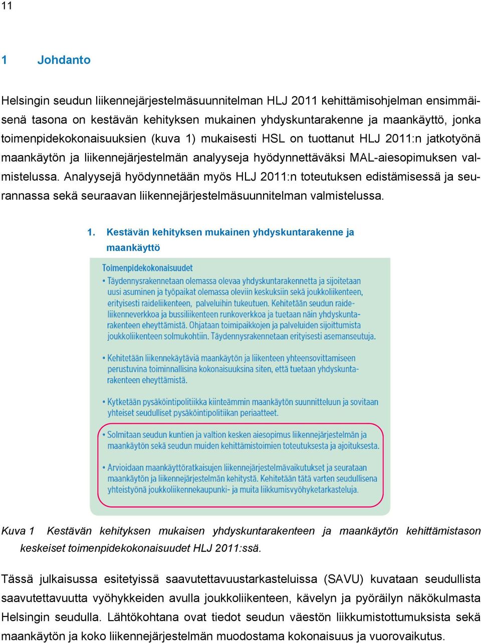 Analyysejä hyödynnetään myös HLJ 2011:n toteutuksen edistämisessä ja seurannassa sekä seuraavan liikennejärjestelmäsuunnitelman valmistelussa. 1.