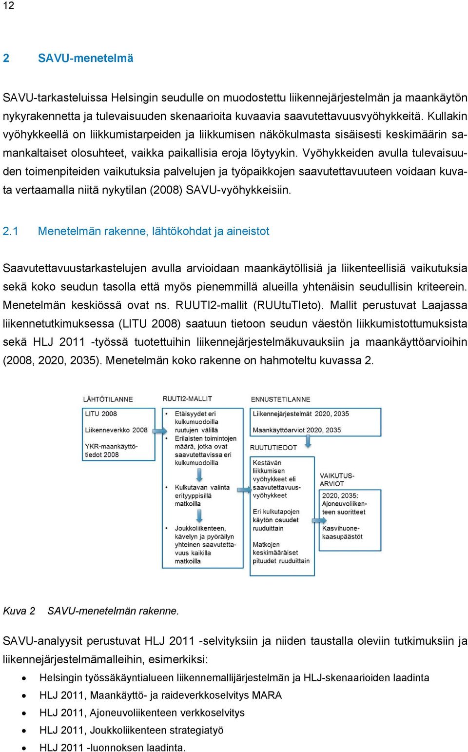 Vyöhykkeiden avulla tulevaisuuden toimenpiteiden vaikutuksia palvelujen ja työpaikkojen saavutettavuuteen voidaan kuvata vertaamalla niitä nykytilan (2008) SAVU-vyöhykkeisiin. 2.