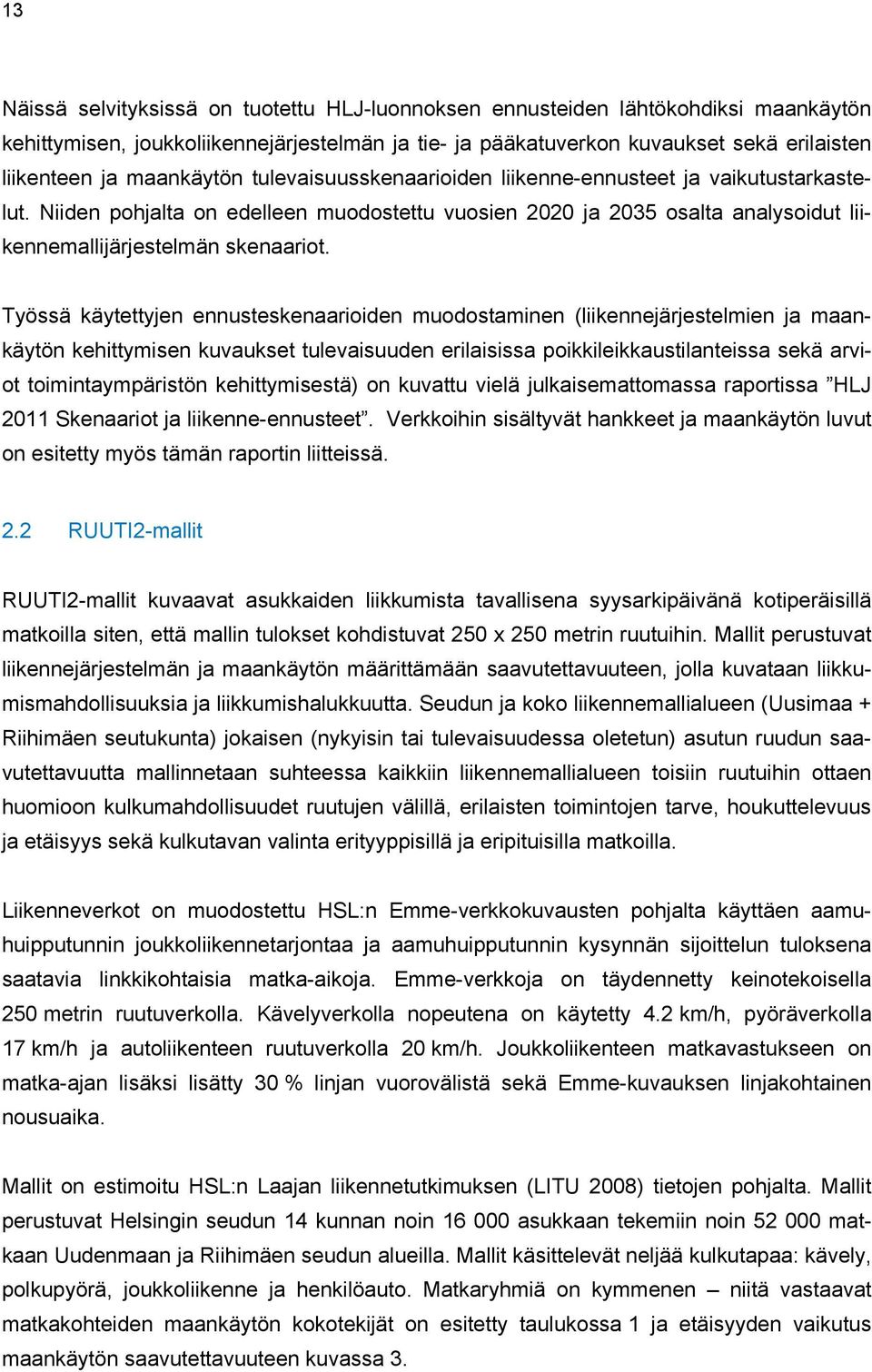 Työssä käytettyjen ennusteskenaarioiden muodostaminen (liikennejärjestelmien ja maankäytön kehittymisen kuvaukset tulevaisuuden erilaisissa poikkileikkaustilanteissa sekä arviot toimintaympäristön