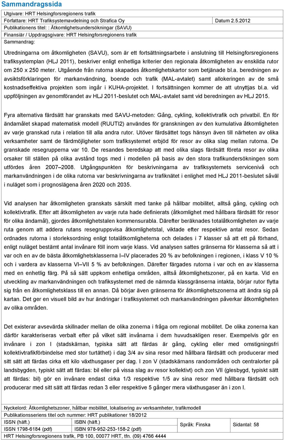 fortsättningsarbete i anslutning till Helsingforsregionens trafiksystemplan (HLJ 2011), beskriver enligt enhetliga kriterier den regionala åtkomligheten av enskilda rutor om 250 x 250 meter.