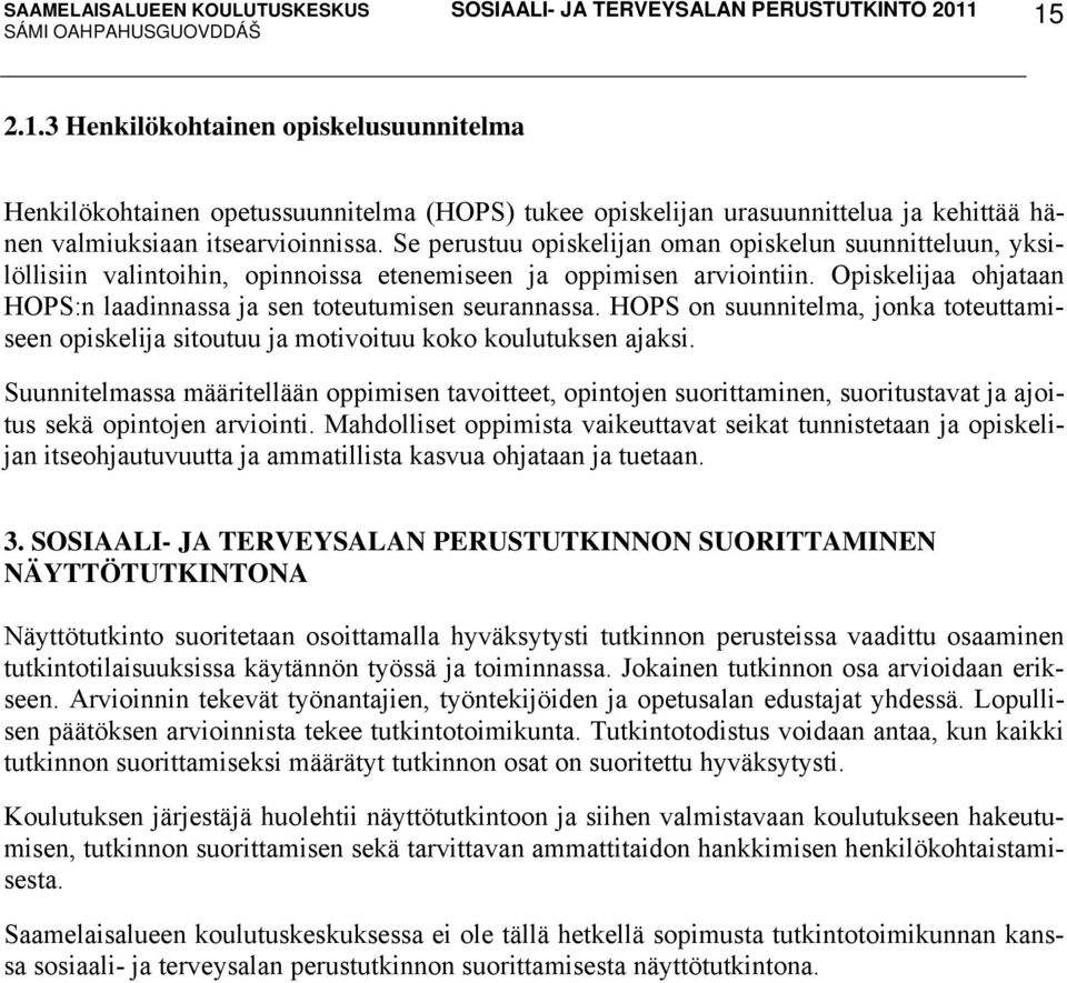 Opiskelijaa ohjataan HOPS:n laadinnassa ja sen toteutumisen seurannassa. HOPS on suunnitelma, jonka toteuttamiseen opiskelija sitoutuu ja motivoituu koko koulutuksen ajaksi.