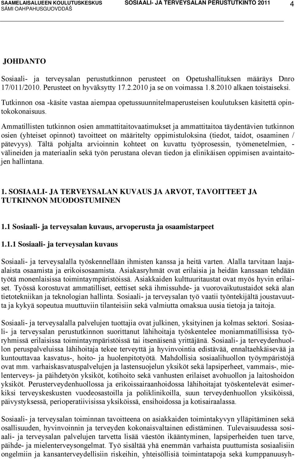 Ammatillisten tutkinnon osien ammattitaitovaatimukset ja ammattitaitoa täydentävien tutkinnon osien (yhteiset opinnot) tavoitteet on määritelty oppimistuloksina (tiedot, taidot, osaaminen / pätevyys).