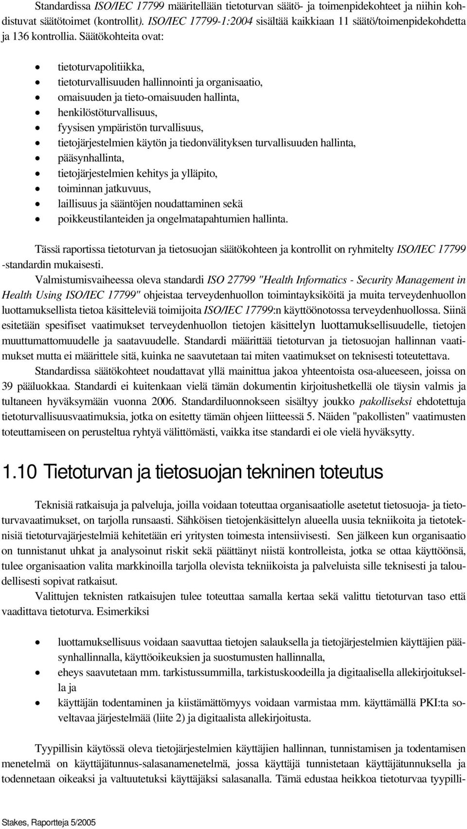 Säätökohteita ovat: tietoturvapolitiikka, tietoturvallisuuden hallinnointi ja organisaatio, omaisuuden ja tieto-omaisuuden hallinta, henkilöstöturvallisuus, fyysisen ympäristön turvallisuus,