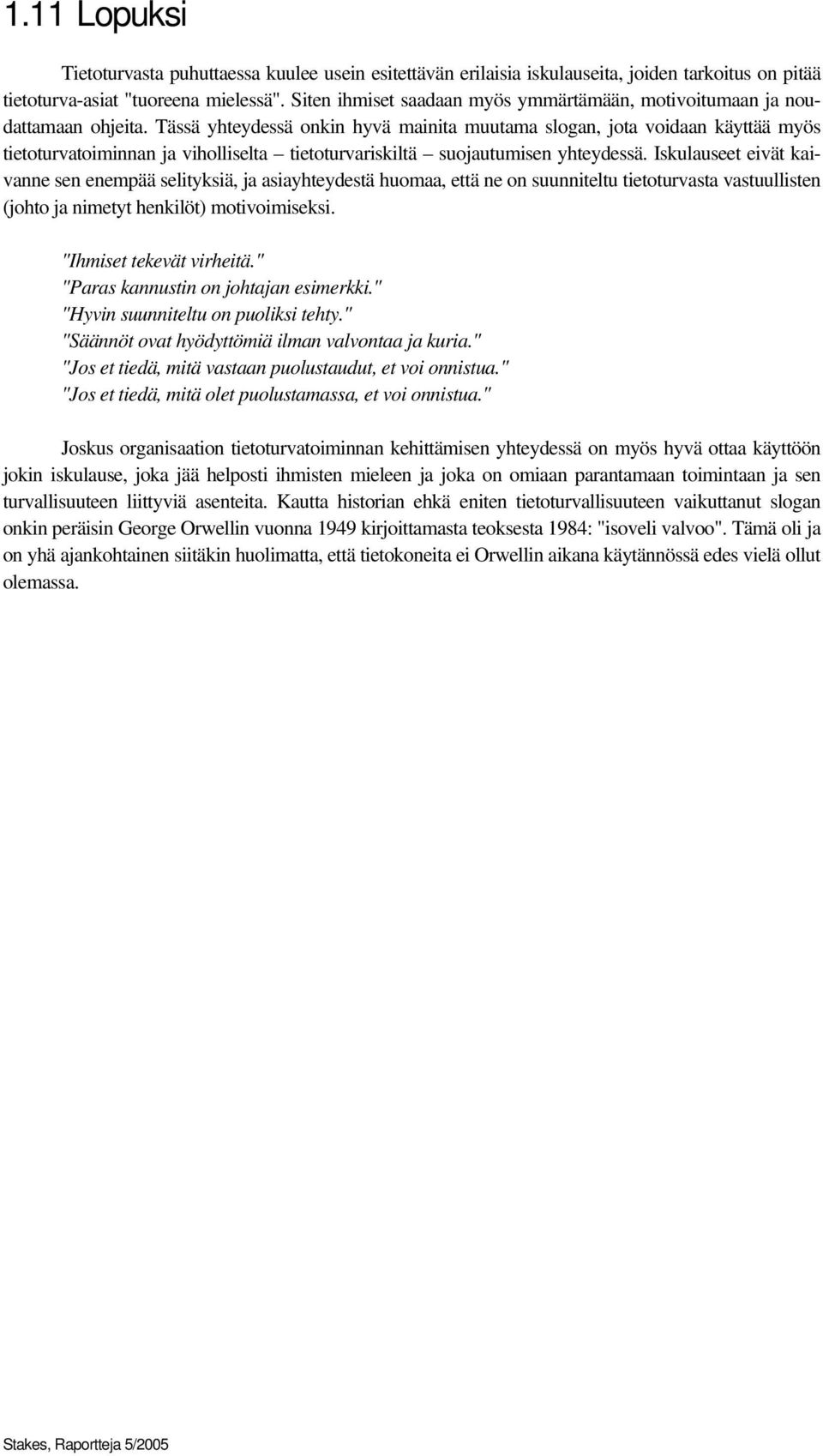 Tässä yhteydessä onkin hyvä mainita muutama slogan, jota voidaan käyttää myös tietoturvatoiminnan ja viholliselta tietoturvariskiltä suojautumisen yhteydessä.