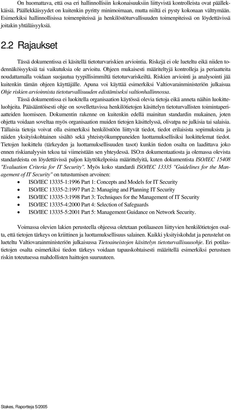 2 Rajaukset Tässä dokumentissa ei käsitellä tietoturvariskien arviointia. Riskejä ei ole lueteltu eikä niiden todennäköisyyksiä tai vaikutuksia ole arvioitu.