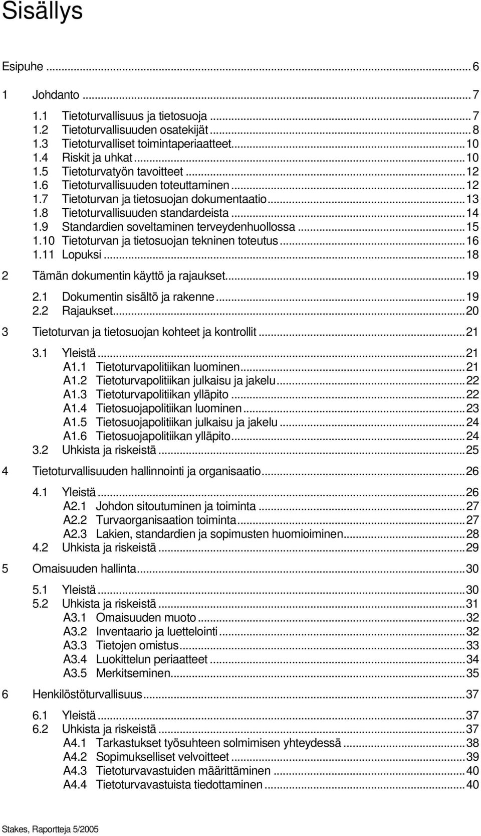 10 Tietoturvan ja tietosuojan tekninen toteutus...16 1.11 Lopuksi...18 2 Tämän dokumentin käyttö ja rajaukset...19 2.1 Dokumentin sisältö ja rakenne...19 2.2 Rajaukset.