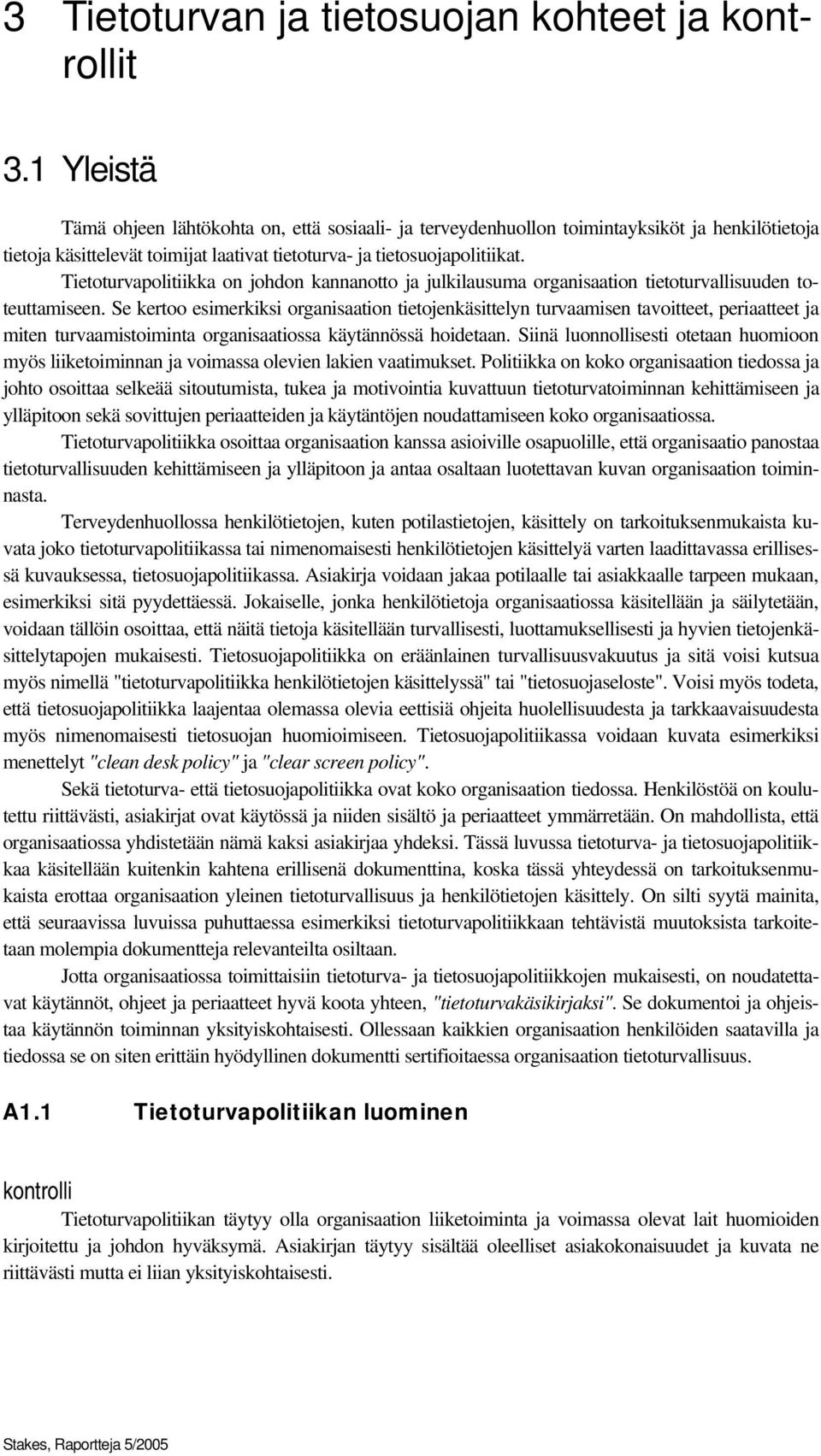 Tietoturvapolitiikka on johdon kannanotto ja julkilausuma organisaation tietoturvallisuuden toteuttamiseen.