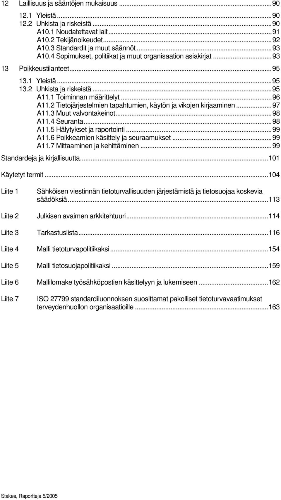 2 Tietojärjestelmien tapahtumien, käytön ja vikojen kirjaaminen...97 A11.3 Muut valvontakeinot...98 A11.4 Seuranta...98 A11.5 Hälytykset ja raportointi...99 A11.