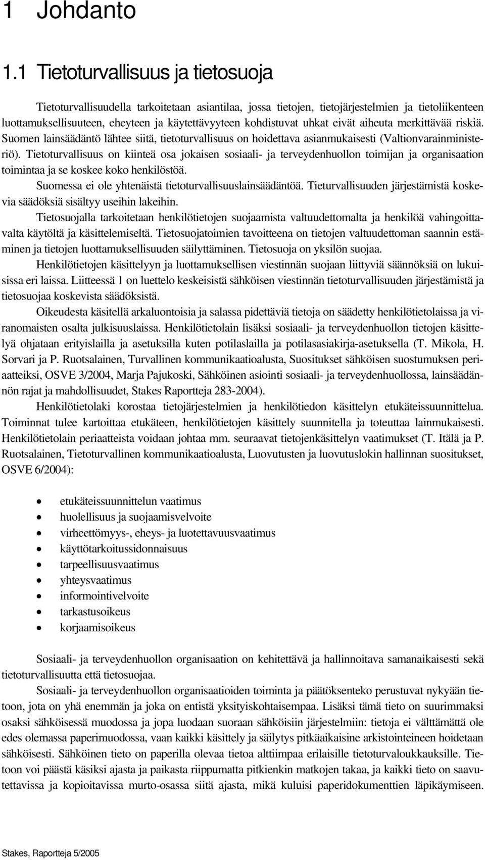 uhkat eivät aiheuta merkittävää riskiä. Suomen lainsäädäntö lähtee siitä, tietoturvallisuus on hoidettava asianmukaisesti (Valtionvarainministeriö).