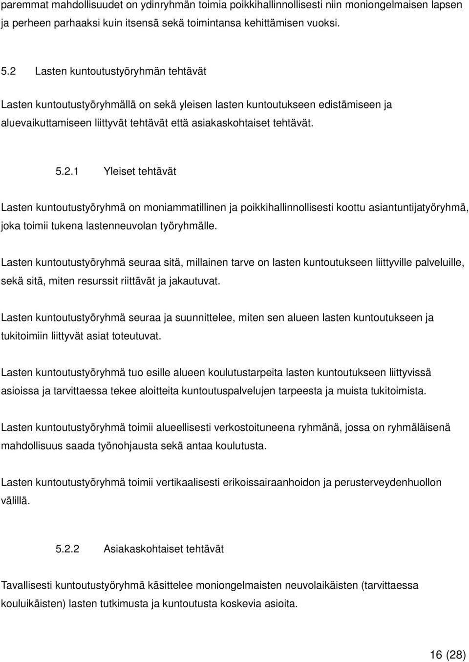 Lasten kuntoutustyöryhmä seuraa sitä, millainen tarve on lasten kuntoutukseen liittyville palveluille, sekä sitä, miten resurssit riittävät ja jakautuvat.