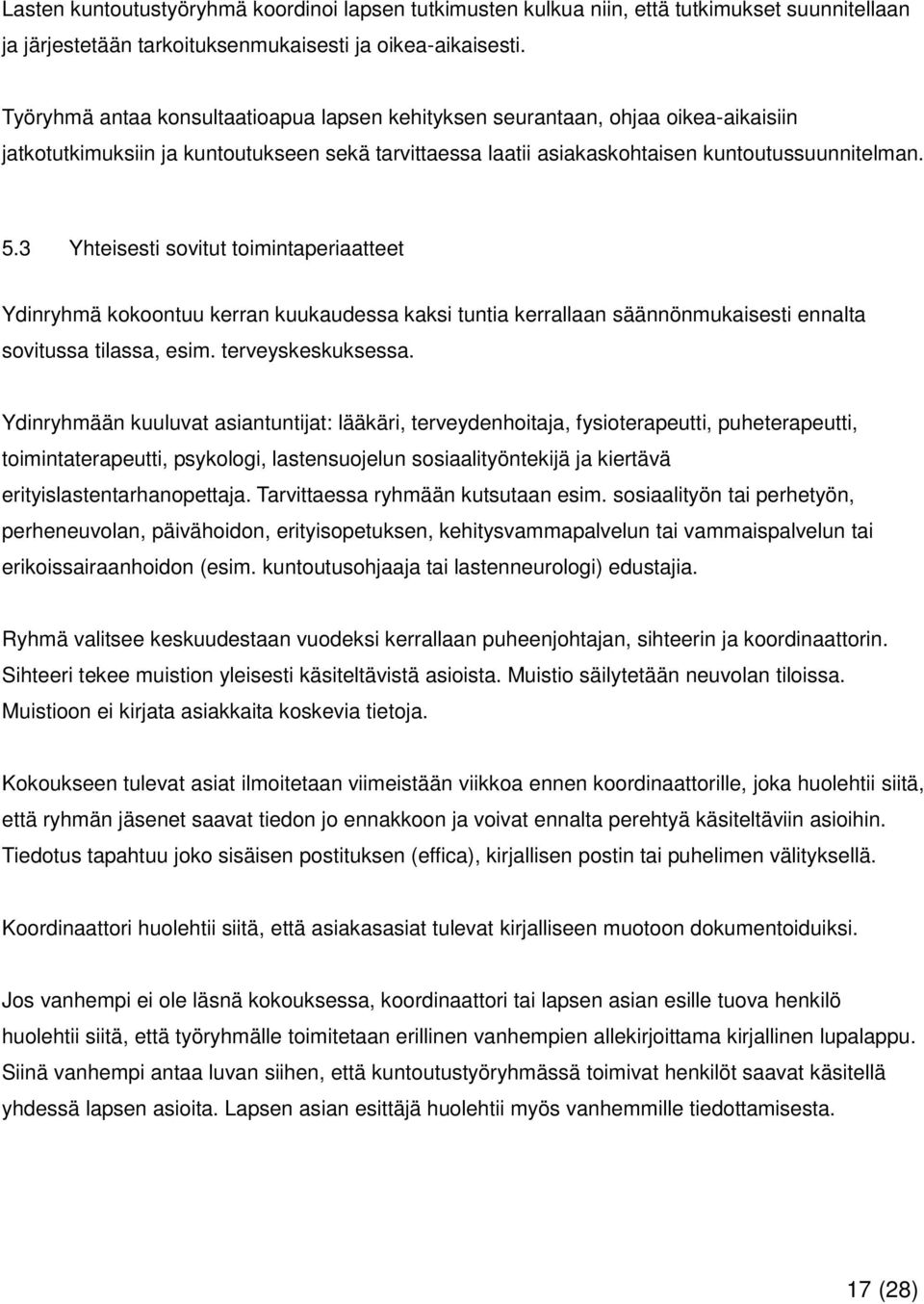 3 Yhteisesti sovitut toimintaperiaatteet Ydinryhmä kokoontuu kerran kuukaudessa kaksi tuntia kerrallaan säännönmukaisesti ennalta sovitussa tilassa, esim. terveyskeskuksessa.