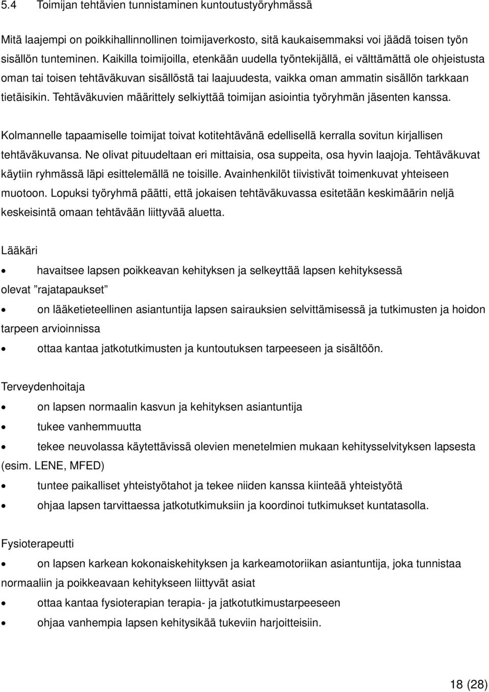 Tehtäväkuvien määrittely selkiyttää toimijan asiointia työryhmän jäsenten kanssa. Kolmannelle tapaamiselle toimijat toivat kotitehtävänä edellisellä kerralla sovitun kirjallisen tehtäväkuvansa.