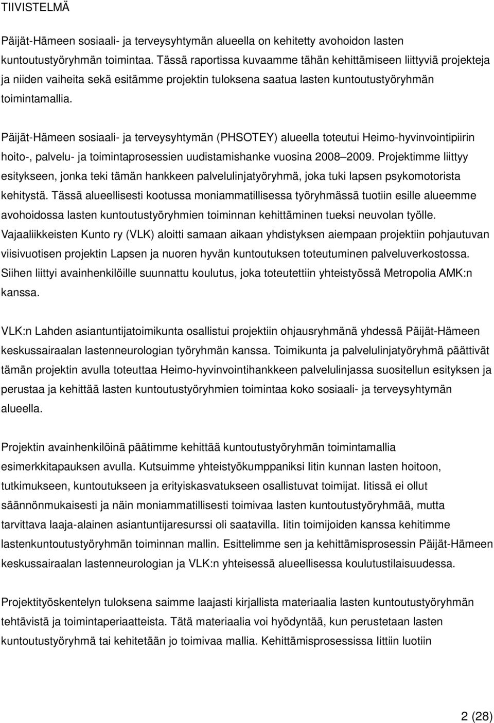 Päijät-Hämeen sosiaali- ja terveysyhtymän (PHSOTEY) alueella toteutui Heimo-hyvinvointipiirin hoito-, palvelu- ja toimintaprosessien uudistamishanke vuosina 2008 2009.