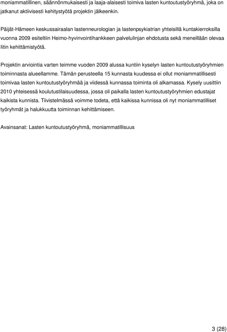 kehittämistyötä. Projektin arviointia varten teimme vuoden 2009 alussa kuntiin kyselyn lasten kuntoutustyöryhmien toiminnasta alueellamme.