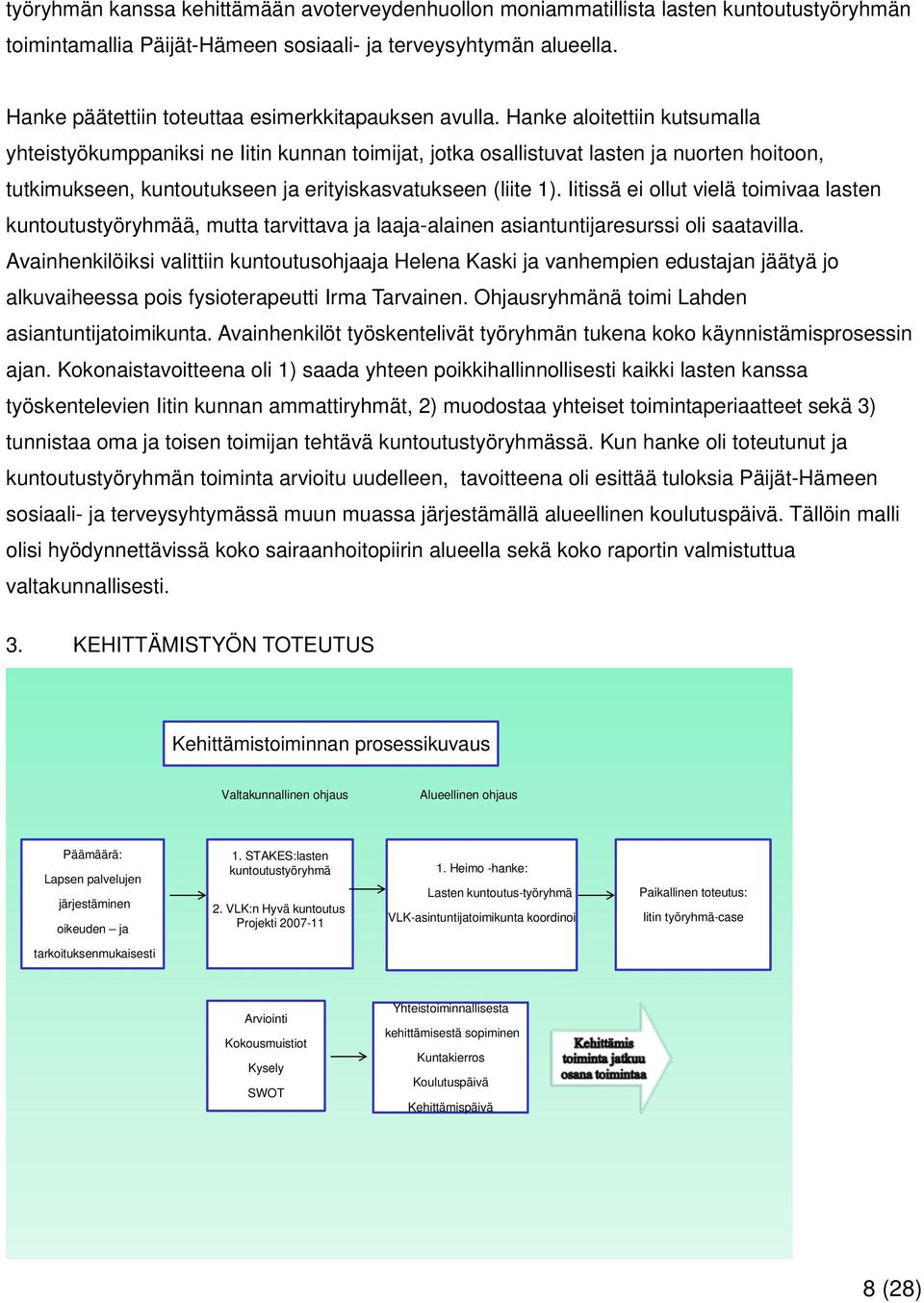 Hanke aloitettiin kutsumalla yhteistyökumppaniksi ne Iitin kunnan toimijat, jotka osallistuvat lasten ja nuorten hoitoon, tutkimukseen, kuntoutukseen ja erityiskasvatukseen (liite 1).