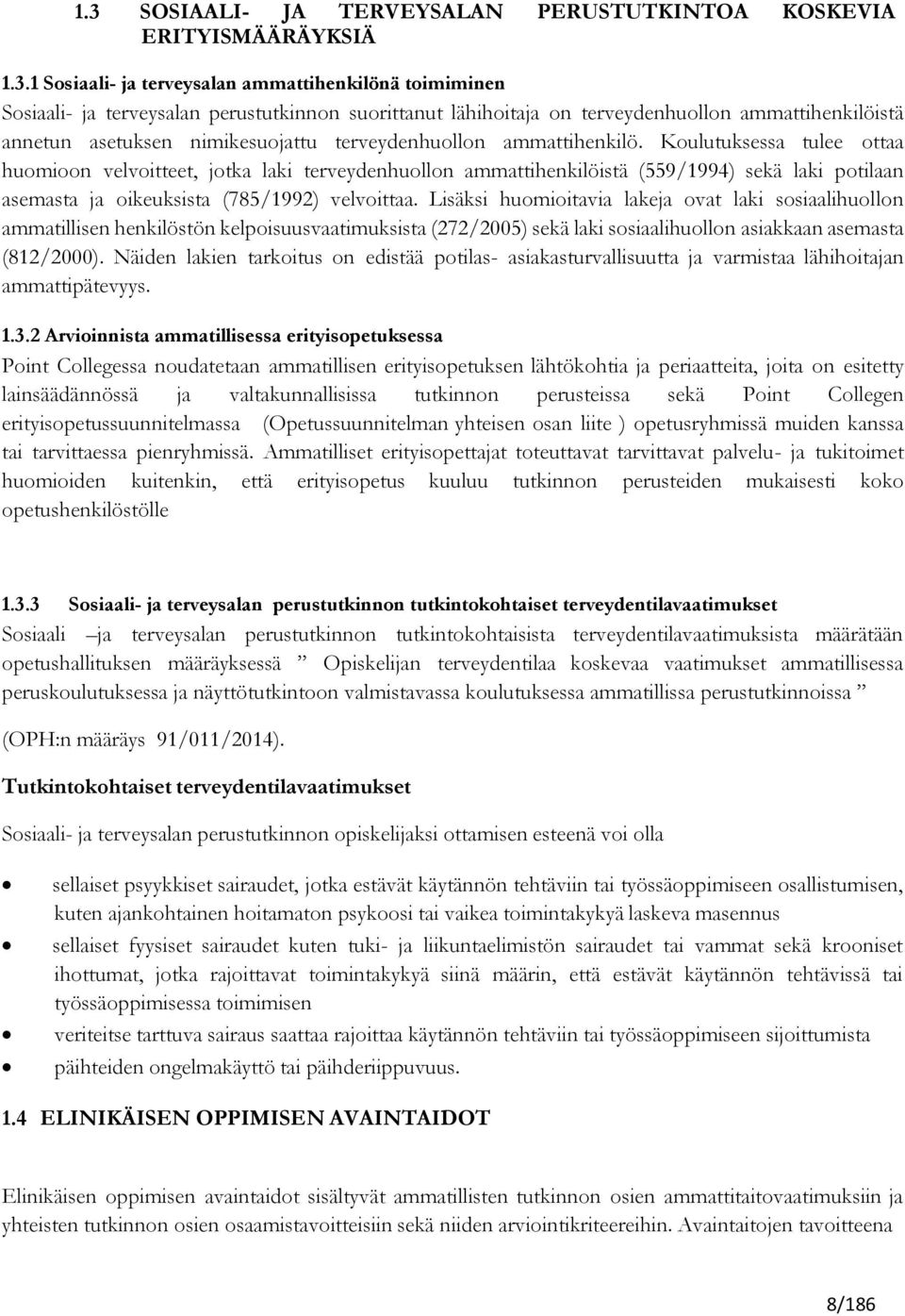 Koulutuksessa tulee ottaa huomioon velvoitteet, jotka laki terveydenhuollon ammattihenkilöistä (559/1994) sekä laki potilaan asemasta oikeuksista (785/1992) velvoittaa.