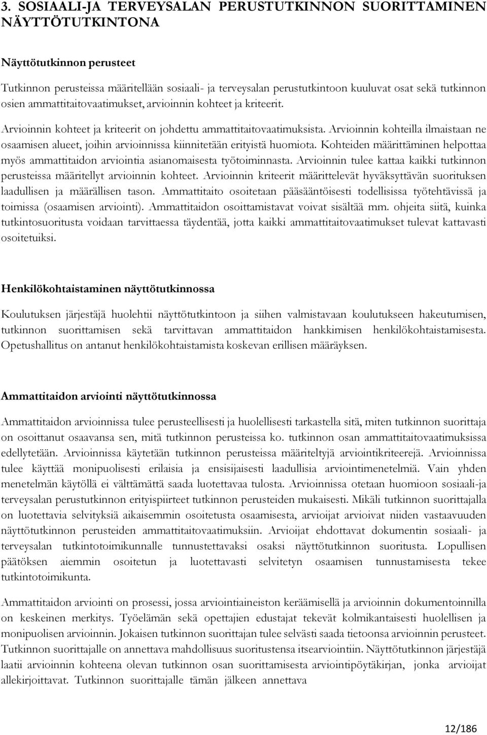 Arvioinnin kohteilla ilmaistaan ne osaamisen alueet, joihin arvioinnissa kiinnitetään erityistä huomiota. Kohteiden määrittäminen helpottaa myös ammattitaidon arviointia asianomaisesta työtoiminnasta.