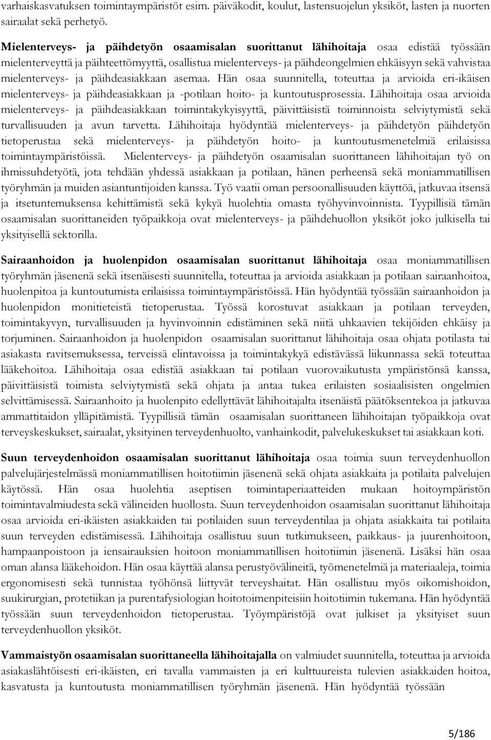 päihdeasiakkaan asemaa. Hän osaa suunnitella, toteuttaa arvioida eri-ikäisen mielenterveys- päihdeasiakkaan -potilaan hoito- kuntoutusprosessia.