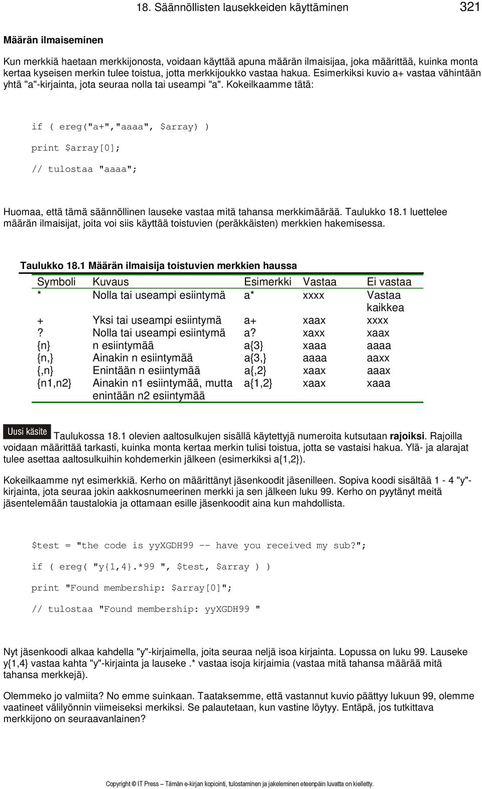 Kokeilkaamme tätä: if ( ereg("a+","aaaa", $array) ) print $array[0]; // tulostaa "aaaa"; Huomaa, että tämä säännöllinen lauseke vastaa mitä tahansa merkkimäärää. Taulukko 18.