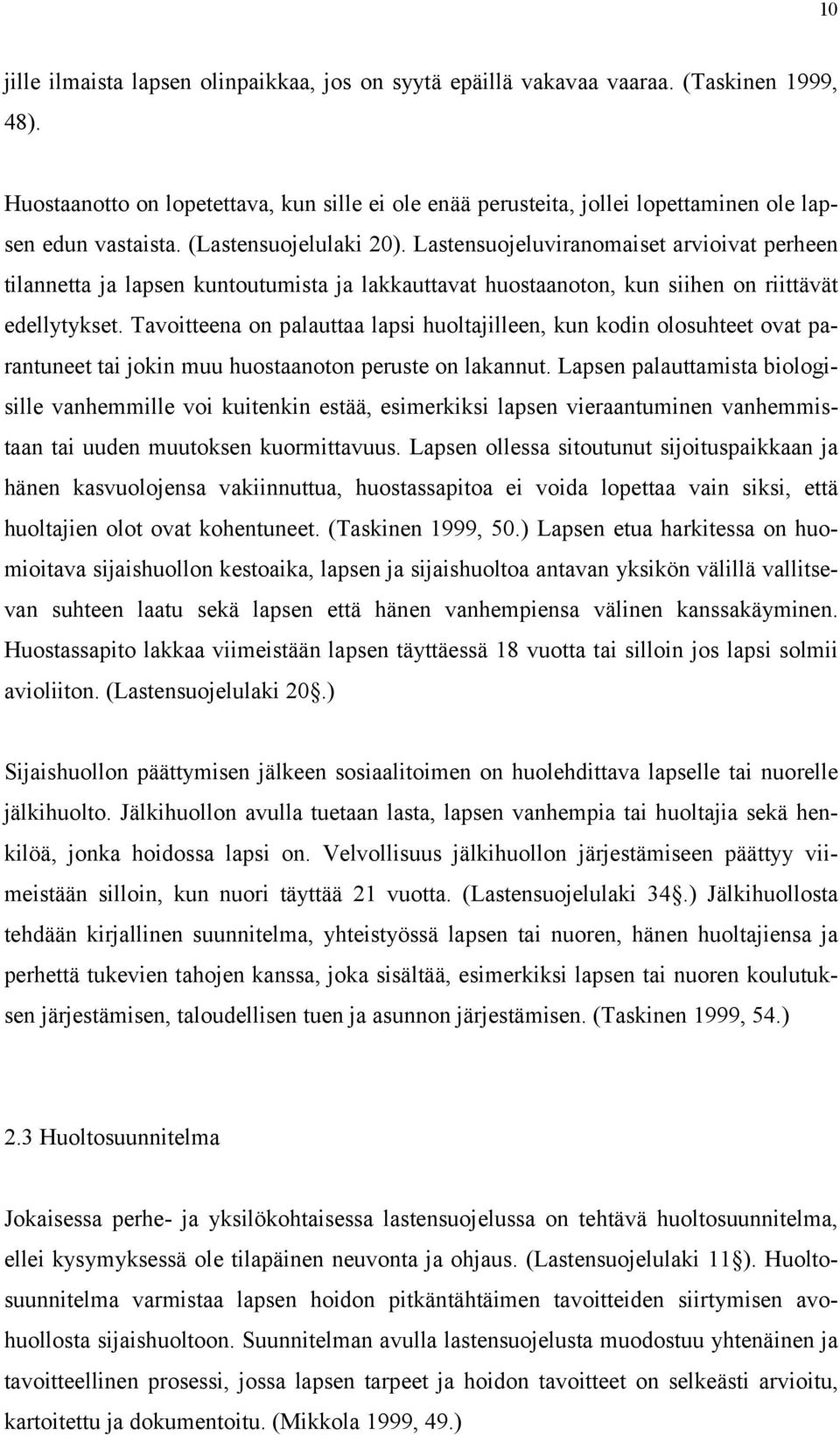 Lastensuojeluviranomaiset arvioivat perheen tilannetta ja lapsen kuntoutumista ja lakkauttavat huostaanoton, kun siihen on riittävät edellytykset.