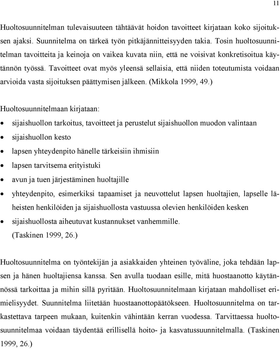 Tavoitteet ovat myös yleensä sellaisia, että niiden toteutumista voidaan arvioida vasta sijoituksen päättymisen jälkeen. (Mikkola 1999, 49.