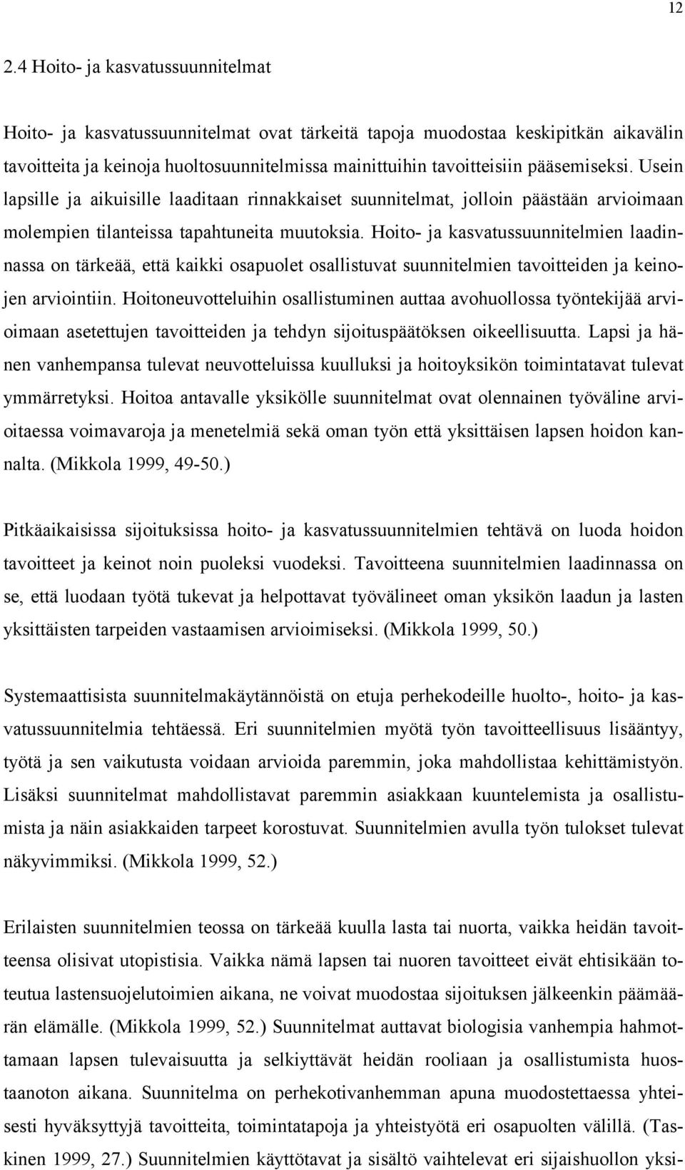 Hoito- ja kasvatussuunnitelmien laadinnassa on tärkeää, että kaikki osapuolet osallistuvat suunnitelmien tavoitteiden ja keinojen arviointiin.