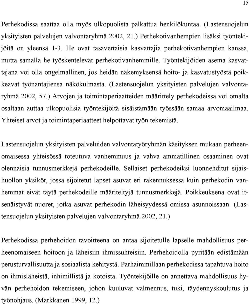 Työntekijöiden asema kasvattajana voi olla ongelmallinen, jos heidän näkemyksensä hoito- ja kasvatustyöstä poikkeavat työnantajiensa näkökulmasta.